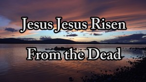 Jesus Jesus Risen From The Dead