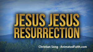 Jesus Jesus Resurrection - Christian song for Easter - AnimatedFaith.com