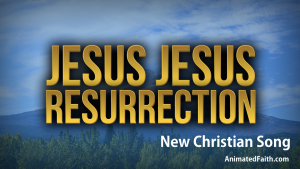 Jesus Jesus Resurrection - New Christian Song - AnimatedFaith.com