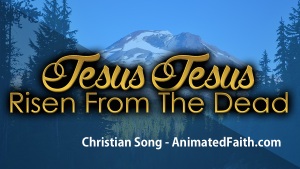 Jesus Jesus Risen from the Dead - Christian Song - AnimatedFaith.com