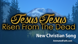 Jesus Jesus Risen from the Dead - New Christian Song - AnimatedFaith.com